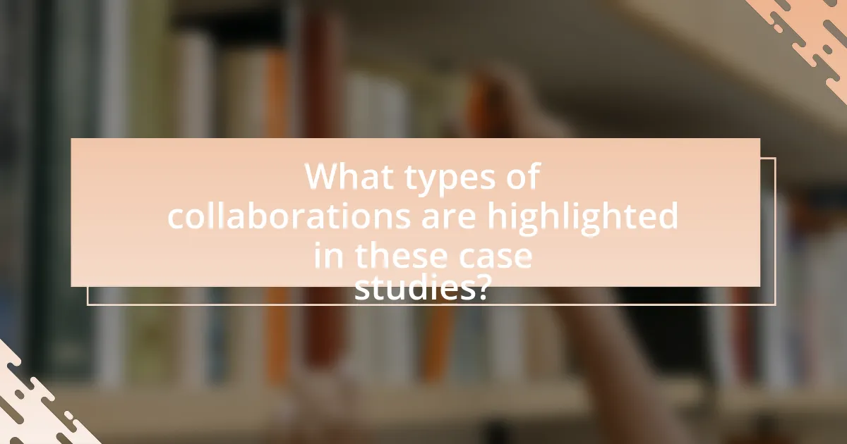 What types of collaborations are highlighted in these case studies?